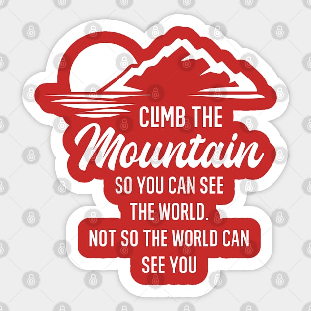 Climb the mountain so you can see the world. Not so the world can see you Sticker by FIFTY CLOTH